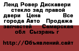 Ленд Ровер Дискавери3 стекло зад.правой двери › Цена ­ 1 500 - Все города Авто » Продажа запчастей   . Самарская обл.,Сызрань г.